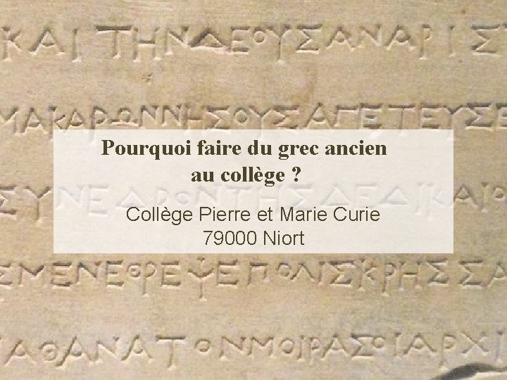 Pourquoi faire du grec ancien au collège ? Collège Pierre et Marie Curie 79000