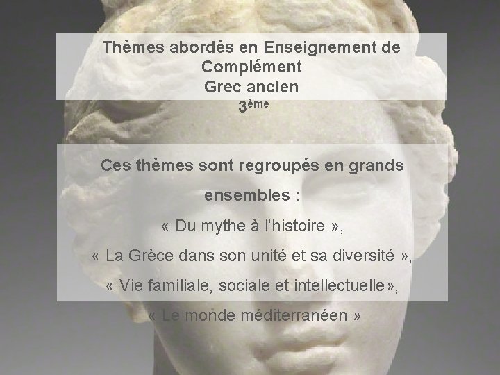 Thèmes abordés en Enseignement de Complément Grec ancien 3ème Ces thèmes sont regroupés en