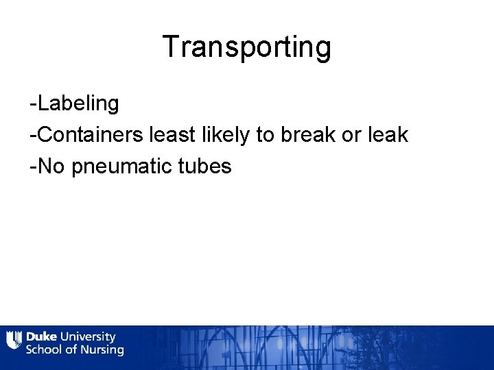 Transporting -Labeling -Containers least likely to break or leak -No pneumatic tubes 