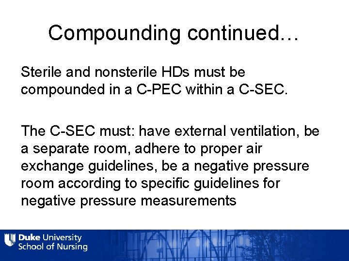 Compounding continued… Sterile and nonsterile HDs must be compounded in a C-PEC within a