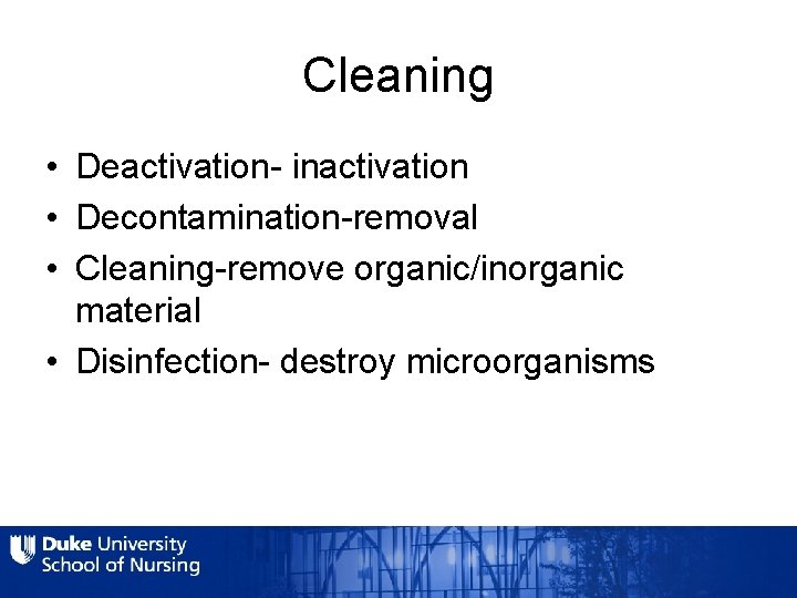 Cleaning • Deactivation- inactivation • Decontamination-removal • Cleaning-remove organic/inorganic material • Disinfection- destroy microorganisms