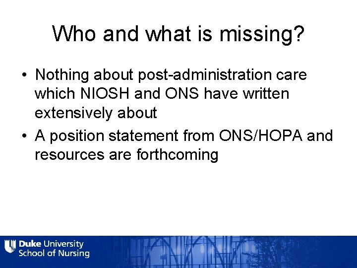 Who and what is missing? • Nothing about post-administration care which NIOSH and ONS