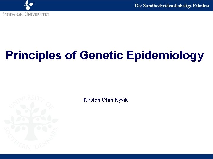 Principles of Genetic Epidemiology Kirsten Ohm Kyvik 