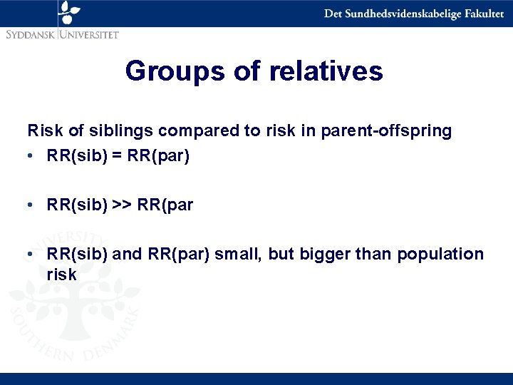 Groups of relatives Risk of siblings compared to risk in parent-offspring • RR(sib) =