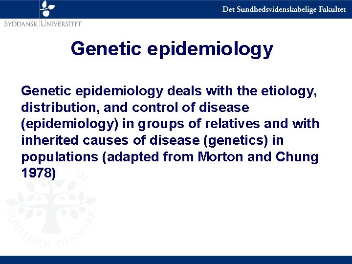 Genetic epidemiology deals with the etiology, distribution, and control of disease (epidemiology) in groups