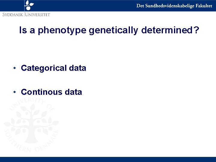 Is a phenotype genetically determined? • Categorical data • Continous data 