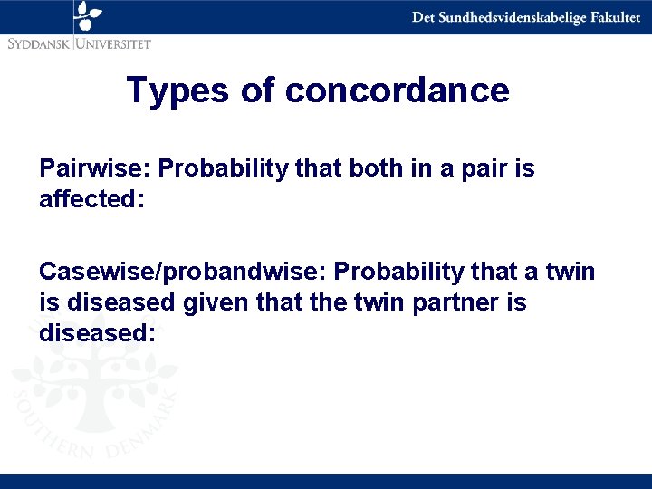 Types of concordance Pairwise: Probability that both in a pair is affected: Casewise/probandwise: Probability