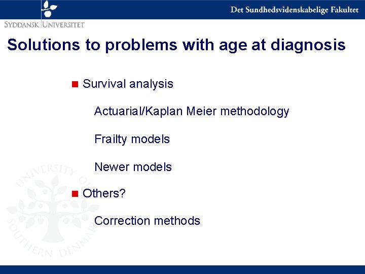 Solutions to problems with age at diagnosis n Survival analysis Actuarial/Kaplan Meier methodology Frailty