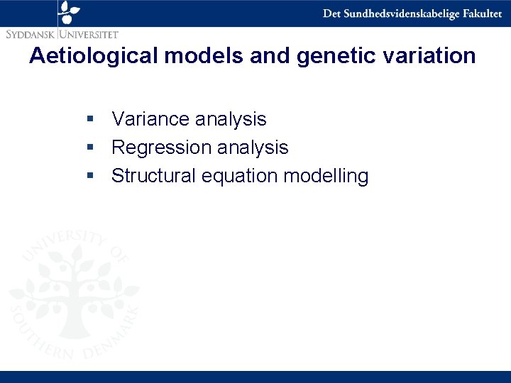 Aetiological models and genetic variation § Variance analysis § Regression analysis § Structural equation
