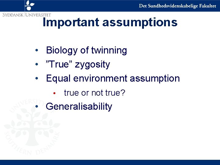 Important assumptions • Biology of twinning • ”True” zygosity • Equal environment assumption •