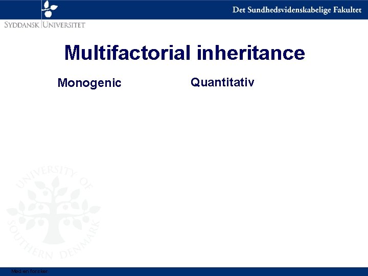 Multifactorial inheritance Monogenic Mød en forsker Quantitativ 