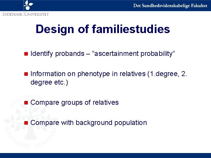 Design of familiestudies n Identify probands – ”ascertainment probability” n Information on phenotype in