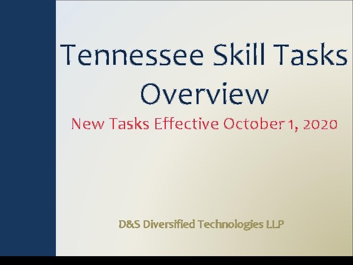 Tennessee Skill Tasks Overview New Tasks Effective October 1, 2020 D&S Diversified Technologies LLP