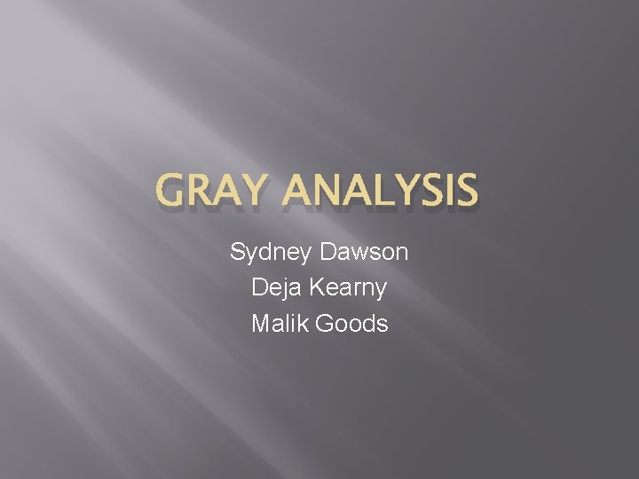 GRAY ANALYSIS Sydney Dawson Deja Kearny Malik Goods GRAY ANALYSIS Sydney Dawson Deja Kearny Malik Goods