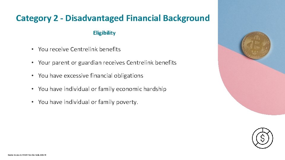  Category 2 - Disadvantaged Financial Background Eligibility • You receive Centrelink benefits •