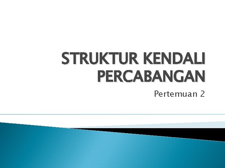 STRUKTUR KENDALI PERCABANGAN Pertemuan 2 