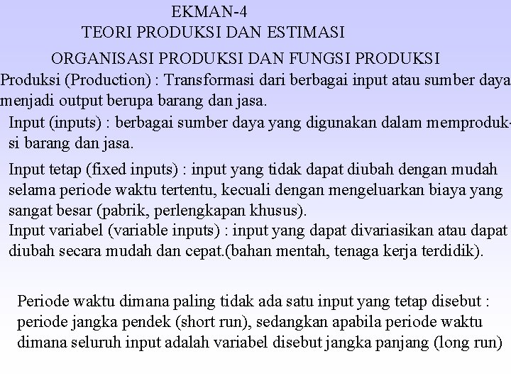 EKMAN-4 TEORI PRODUKSI DAN ESTIMASI ORGANISASI PRODUKSI DAN FUNGSI PRODUKSI Produksi (Production) : Transformasi