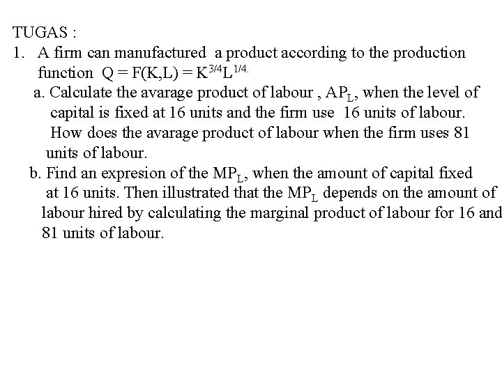 TUGAS : 1. A firm can manufactured a product according to the production function