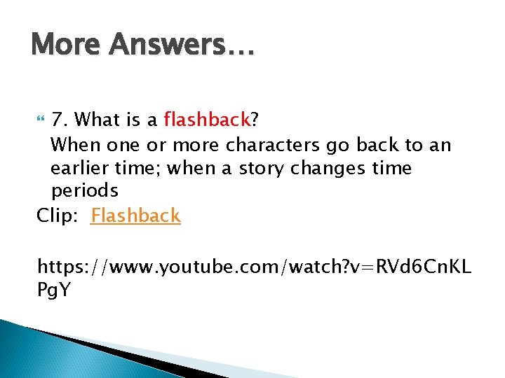 More Answers… 7. What is a flashback? When one or more characters go back