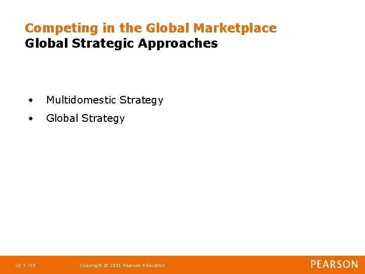 Competing in the Global Marketplace Global Strategic Approaches • Multidomestic Strategy • Global Strategy