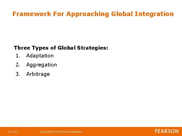 Framework For Approaching Global Integration Three Types of Global Strategies: 1. Adaptation 2. Aggregation