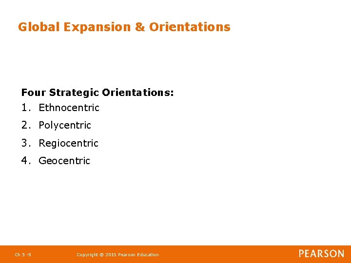 Global Expansion & Orientations Four Strategic Orientations: 1. Ethnocentric 2. Polycentric 3. Regiocentric 4.