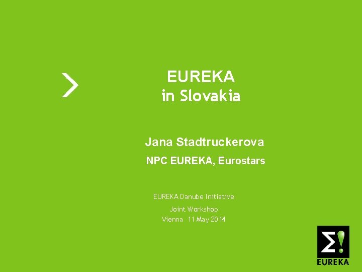 EUREKA in Slovakia EUREKA Jana Stadtruckerova NPC EUREKA, Eurostars EUREKA Danube Initiative Joint Workshop