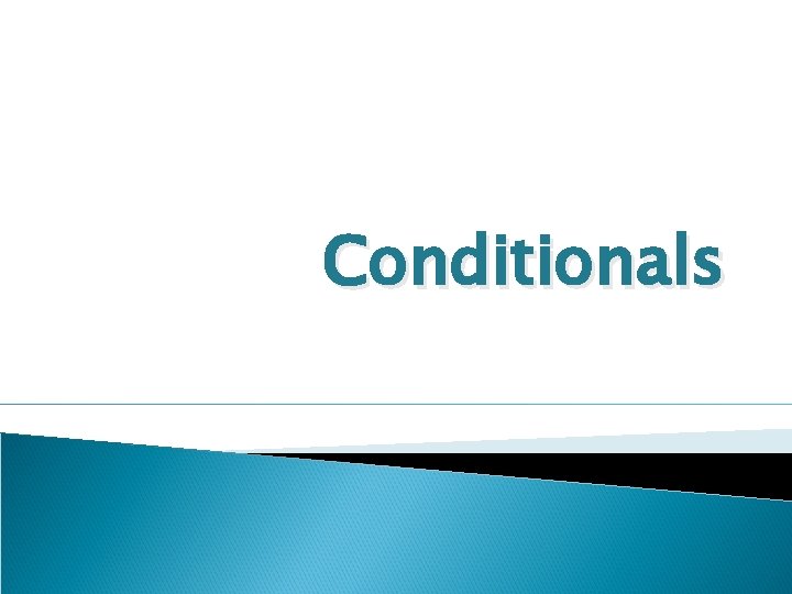Conditionals Conditionals