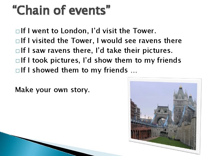 “Chain of events” � If � If I I I went to London, I’d “Chain of events” � If � If I I I went to London, I’d