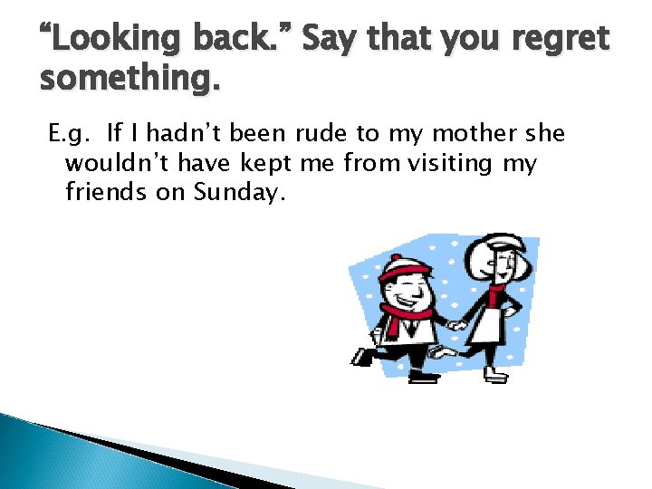 “Looking back. ” Say that you regret something. E. g. If I hadn’t been “Looking back. ” Say that you regret something. E. g. If I hadn’t been