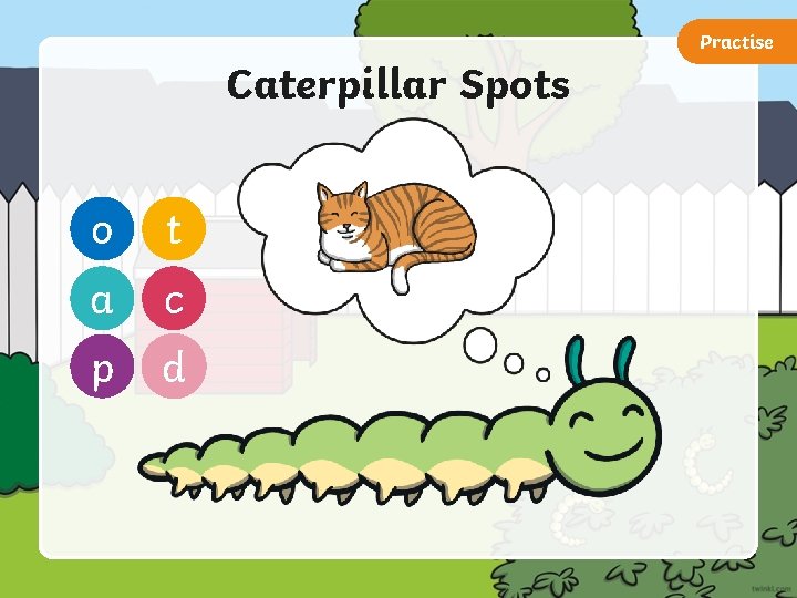 Practise Caterpillar Spots o t a c p d 