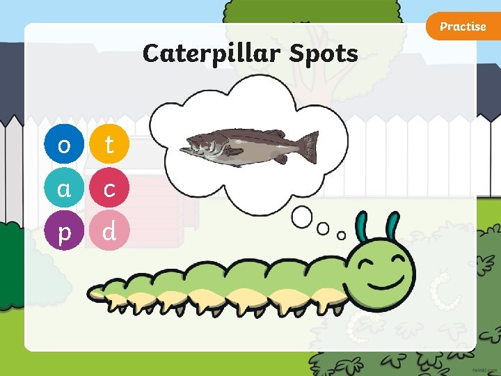 Practise Caterpillar Spots o t a c p d 