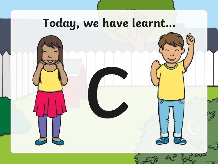 Today, we have learnt… c 