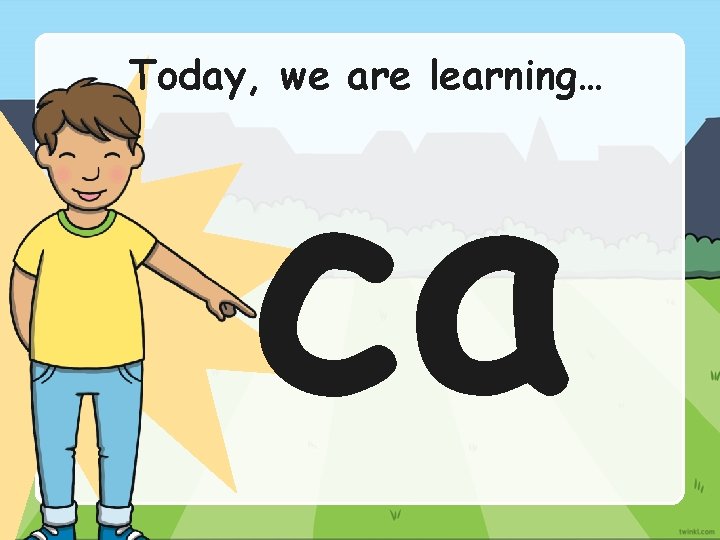 Today, we are learning… ca 