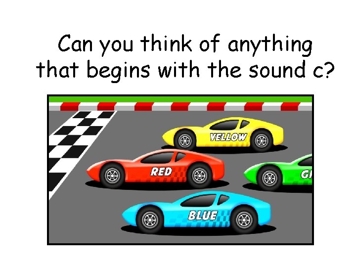 Can you think of anything that begins with the sound c? 