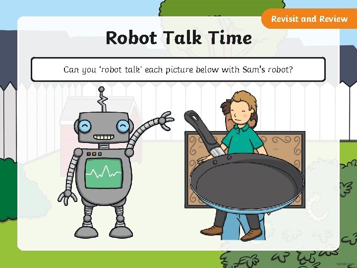 Revisit and Review Robot Talk Time Can you ‘robot talk’ each picture below with