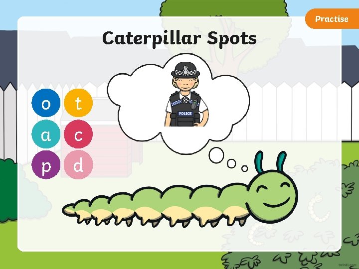 Practise Caterpillar Spots o t a c p d 