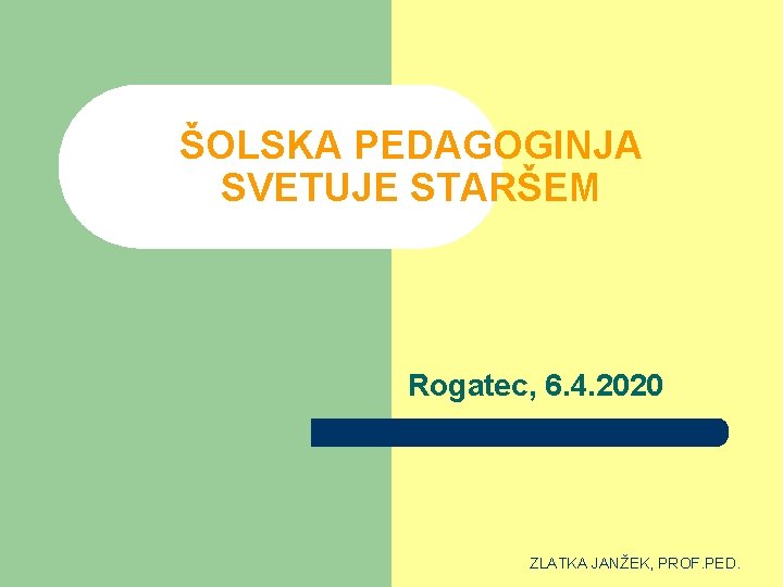 ŠOLSKA PEDAGOGINJA SVETUJE STARŠEM Rogatec, 6. 4. 2020 ZLATKA JANŽEK, PROF. PED. 