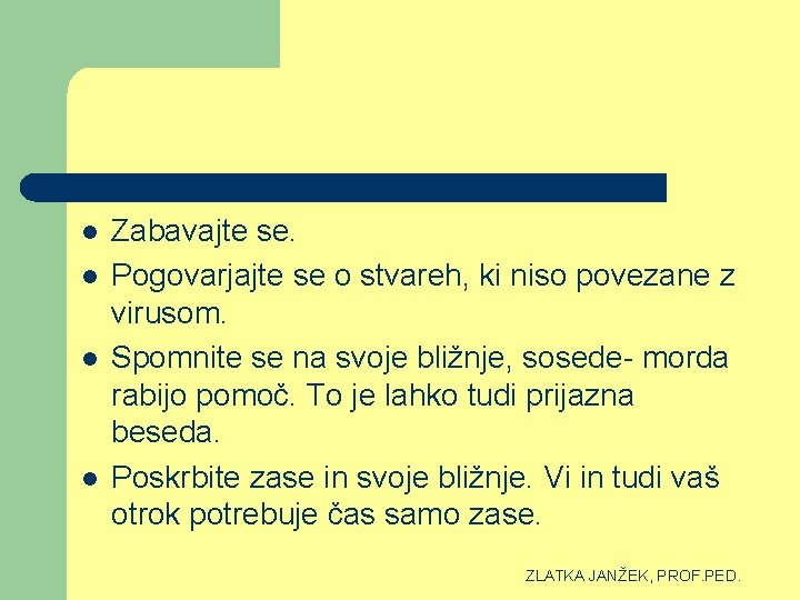 l l Zabavajte se. Pogovarjajte se o stvareh, ki niso povezane z virusom. Spomnite