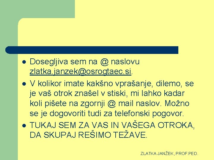 l l l Dosegljiva sem na @ naslovu zlatka. janzek@osrogtaec. si. V kolikor imate