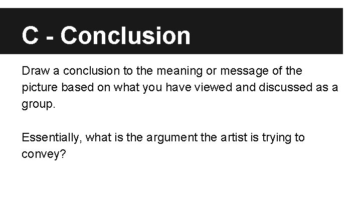 C - Conclusion Draw a conclusion to the meaning or message of the picture C - Conclusion Draw a conclusion to the meaning or message of the picture