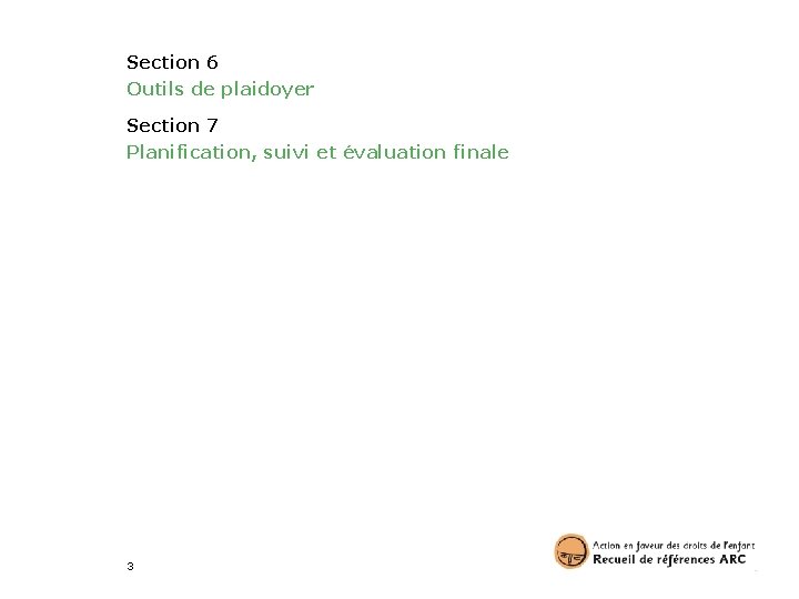 Section 6 Outils de plaidoyer Section 7 Planification, suivi et évaluation finale 3 
