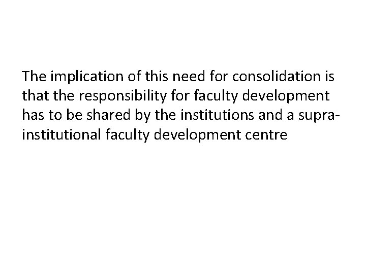 The implication of this need for consolidation is that the responsibility for faculty development