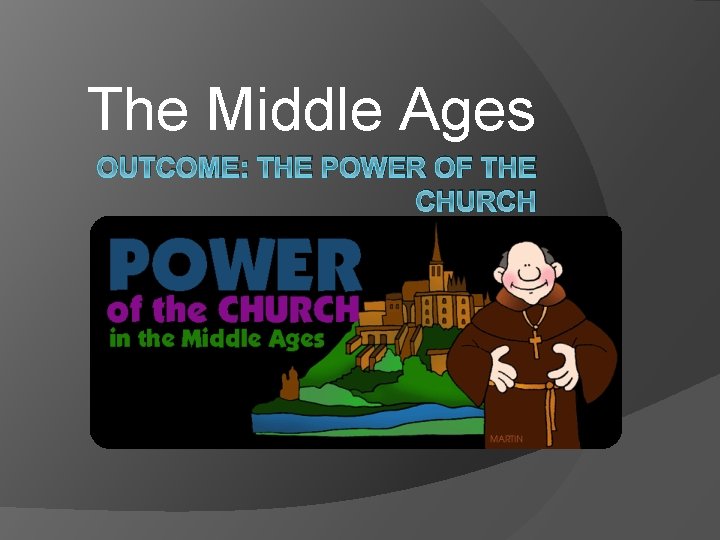 The Middle Ages OUTCOME: THE POWER OF THE CHURCH 