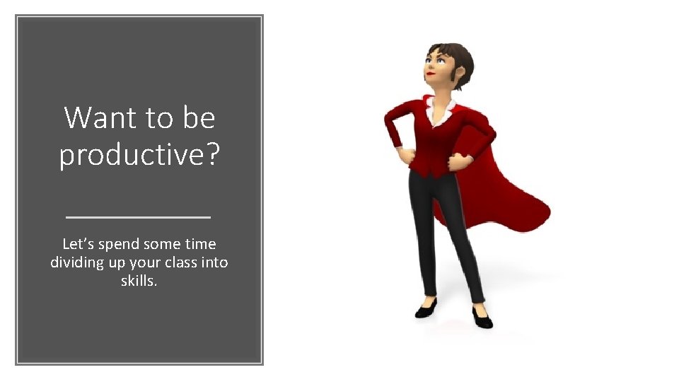 Want to be productive? Let’s spend some time dividing up your class into skills.