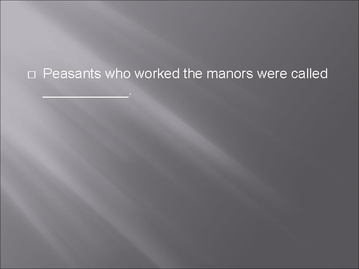 � Peasants who worked the manors were called ______. � Peasants who worked the manors were called ______.