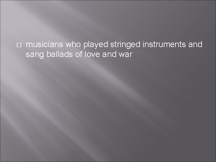 � musicians who played stringed instruments and sang ballads of love and war � musicians who played stringed instruments and sang ballads of love and war
