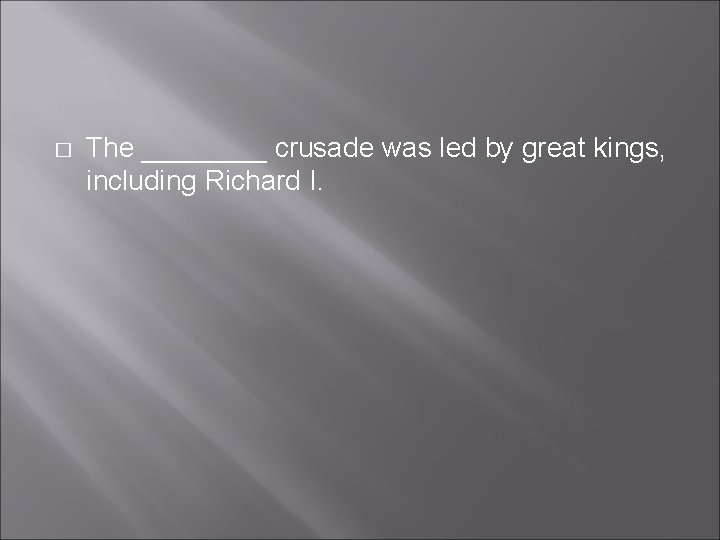 � The ____ crusade was led by great kings, including Richard I. � The ____ crusade was led by great kings, including Richard I.