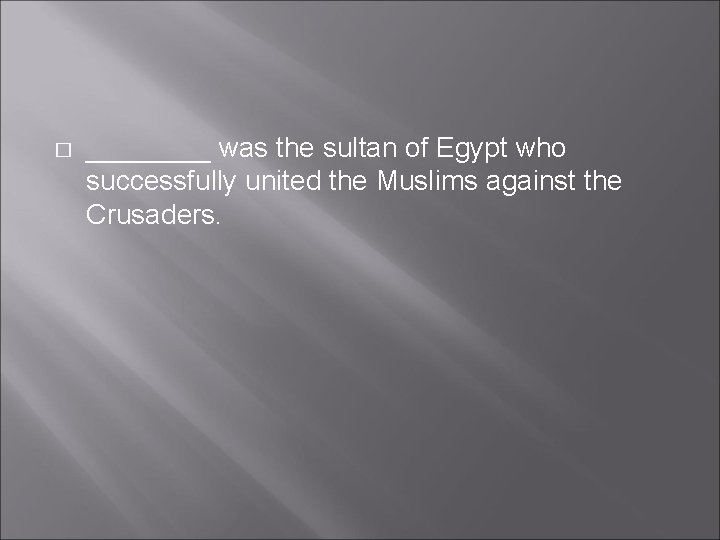 � ____ was the sultan of Egypt who successfully united the Muslims against the � ____ was the sultan of Egypt who successfully united the Muslims against the