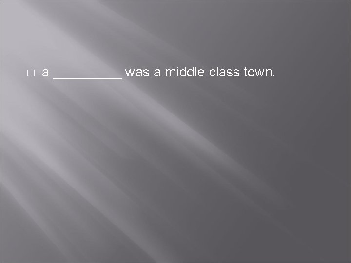 � a _____ was a middle class town. � a _____ was a middle class town.